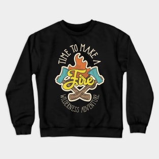 Time To Make A Fire Crewneck Sweatshirt